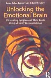 Portada de Unlocking the Emotional Brain: Eliminating Symptoms at Their Roots Using Memory Reconsolidation