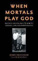 Portada de When Mortals Play God: Eugenics and One Family's Story of Tragedy, Loss, and Perseverance