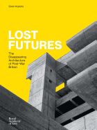 Portada de Lost Futures: The Disappearing Architecture of Post-War Britain