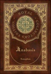 Portada de Anabasis: The Persian Expedition (Royal Collector's Edition) (Annotated) (Case Laminate Hardcover with Jacket)