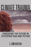 CLIMATE TRAUMA: FORESEEING THE FUTURE IN DYSTOPIAN FILM AND FICTION - E ...