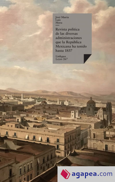 Revista política de las diversas administraciones que la República Mexicana ha tenido hasta 1837