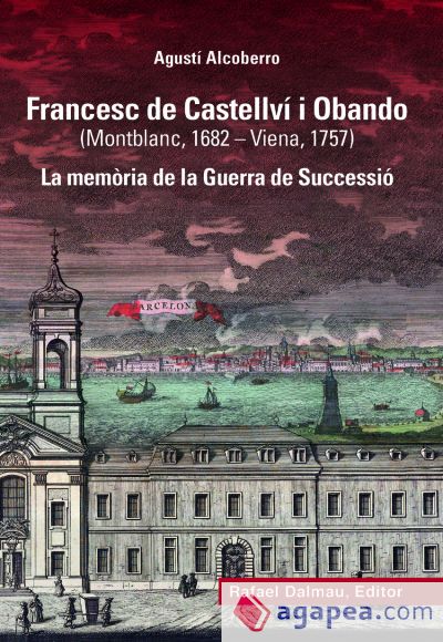 Francesc de Castellví i Obando (Montblanc, 1682-Viena, 1757): La memòria de la Guerra de Successió