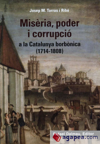 Misèria, poder i corrupció a la Catalunya borbònica (1714-1808)