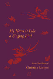 Portada de My Heart is Like a Singing Bird - Selected Bird Poems of Christina Rossetti