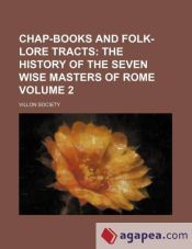 CHAP-BOOKS AND FOLK-LORE TRACTS VOLUME 2; THE HISTORY OF THE SEVEN WISE ...