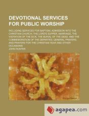 DEVOTIONAL SERVICES FOR PUBLIC WORSHIP; INCLUDING SERVICES FOR BAPTISM ...