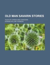 OLD MAN SAVARIN STORIES; TALES OF CANADA AND CANADIANS - EDWARD WILLIAM ...