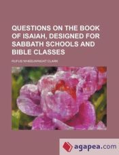 QUESTIONS ON THE BOOK OF ISAIAH, DESIGNED FOR SABBATH SCHOOLS AND BIBLE