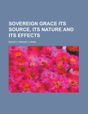 Portada de Sovereign Grace Its Source, Its Nature and Its Effects