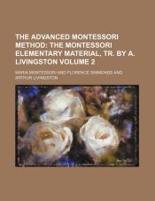 Portada de The Advanced Montessori Method Volume 2; The Montessori Elementary Material, Tr. by A. Livingston