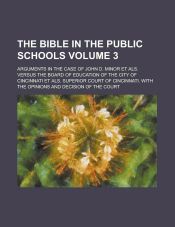 Portada de The Bible in the Public Schools; Arguments in the Case of John D. Minor Et ALS. Versus the Board of Education of the City of Cincinnati Et ALS. Superi