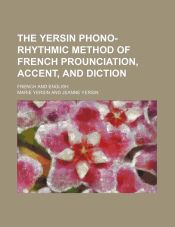 The Yersin phono-rhythmic method of French prounciation, accent, and diction; French and English