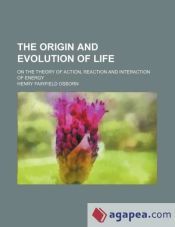 THE ORIGIN AND EVOLUTION OF LIFE; ON THE THEORY OF ACTION, REACTION AND ...