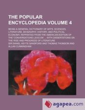 THE POPULAR ENCYCLOPEDIA VOLUME 4; BEING A GENERAL DICTIONARY OF ARTS ...