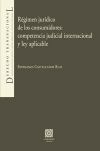 RÉGIMEN JURÍDICO DE LOS CONSUMIDORES: COMPETENCIA JUDICIAL INTERNACIONAL Y LEY APLICABLE .