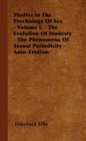 Portada de Studies In The Psychology Of Sex - Volume I. - The Evolution Of Modesty - The Phenomena Of Sexual Periodicity - Auto-Erotism