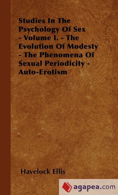 Studies In The Psychology Of Sex - Volume I. - The Evolution Of Modesty - The Phenomena Of Sexual Periodicity - Auto-Erotism