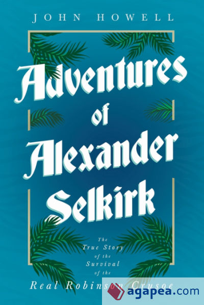 Adventures of Alexander Selkirk - The True Story of the Survival of the Real Robinson Crusoe