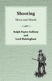 Portada de The Badminton Library Of Sports And Pastimes - Shooting - Moor And Marsh