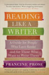 Reading Like a Writer: A Guide for People Who Love Books and for Those Who Want to Write Them. Francine Prose