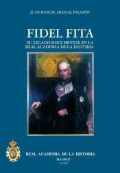 Portada de El P. Fidel Fita (1835-1918) y su legado documental en la R.A.H.ª