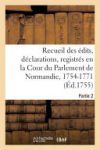 Recueil Des Édits, Déclarations, Lettres Patentes, Arrests Et Règlemens Du Roy: Registrés En La Cour Du Parlement de Normandie, 1754-1771. Partie 2