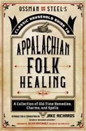 Portada de Ossman & Steel's Classic Household Guide to Appalachian Folk Healing: A Collection of Old-Time Remedies, Charms, and Spells