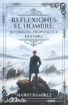 Reflexiones - El Hombre: Su origen, propósito y destino