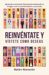 Reinvéntate y vístete como deseas: Aprende a renovarte físicamente alineando tu imagen con tus pensamientos y acciones