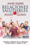 Relaciones Saludables Punto Clown: Aprende a disfrutar de tus relaciones interpersonales y alegra tu vida