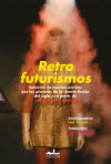 Retrofuturismos : Selección De Cuentos Escritos Por Las Pioneras De La Ciencia Ficción Del Siglo Xx A Partir De ¡el Futuro Es Mujer!