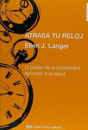 Portada de Atrasa tu reloj : el poder de la posibilidad aplicado a la salud