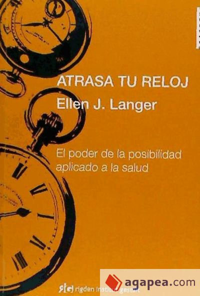 Atrasa tu reloj : el poder de la posibilidad aplicado a la salud