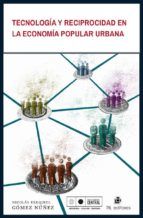 Portada de Tecnolog&iacute;a y reciprocidad en la econom&iacute;a popular urbana (Ebook)
