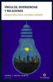 Portada de V&iacute;nculos, divergencias y relaciones: ensayos sobre ciencia, tecnolog&iacute;a y sociedad (Ebook)