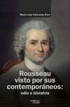 Rousseau visto por sus contempor&aacute;neos: odio e idolatr&iacute;a