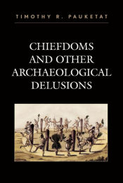 Portada de Chiefdoms and Other Archaeological Delusions