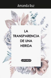 Portada de LA TRANSPARENCIA DE UNA HERIDA