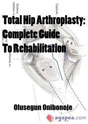 TOTAL HIP ARTHROPLASTY. COMPLETE GUIDE TO REHABILITATION - OLUSEGUN ...