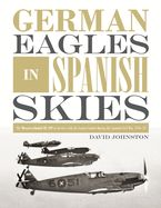 Portada de German Eagles in Spanish Skies: The Messerschmitt Bf 109 in Service with the Legion Condor During the Spanish Civil War, 1936-39