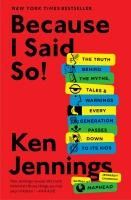 Portada de Because I Said So!: The Truth Behind the Myths, Tales, and Warnings Every Generation Passes Down to Its Kids
