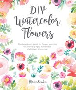 Portada de DIY Watercolor Flowers: The Beginner's Guide to Flower Painting for Journal Pages, Handmade Stationery and More