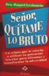 SEÑOR, QUÍTAME LO BRUTO