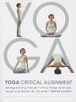 Portada de Yoga: Critical Alignment: Building a Strong, Flexible Practice Through Intelligent Sequencing and Mindful Movement