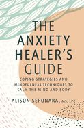 Portada de The Anxiety Healer's Guide: Coping Strategies and Mindfulness Techniques to Calm the Mind and Body