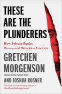 Portada de These Are the Plunderers: How Private Equity Runs--And Wrecks--America