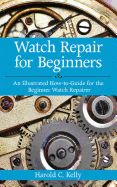 Portada de Watch Repair for Beginners: An Illustrated How-To-Guide for the Beginner Watch Repairer