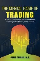 Portada de The Mental Game of Trading: A System for Solving Problems with Greed, Fear, Anger, Confidence, and Discipline