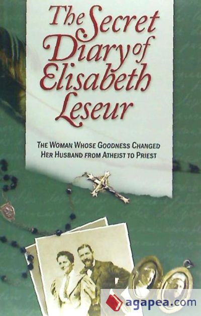 The Secret Diary of Elisabeth Leseur: The Woman Whose Goodness Changed Her Husband from Atheist to Priest